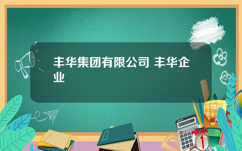 丰华集团有限公司 丰华企业